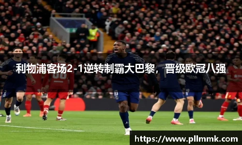 利物浦客场2-1逆转制霸大巴黎，晋级欧冠八强