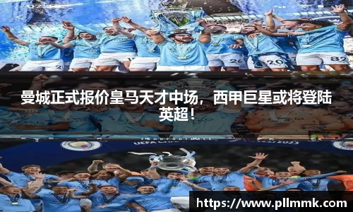曼城正式报价皇马天才中场，西甲巨星或将登陆英超！