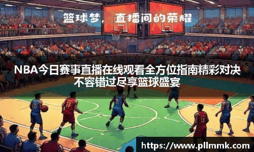 NBA今日赛事直播在线观看全方位指南精彩对决不容错过尽享篮球盛宴